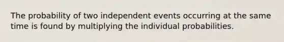 The probability of two independent events occurring at the same time is found by multiplying the individual probabilities.