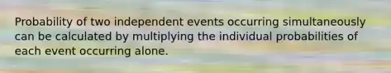 Probability of two <a href='https://www.questionai.com/knowledge/kTJqIK1isz-independent-events' class='anchor-knowledge'>independent events</a> occurring simultaneously can be calculated by multiplying the individual probabilities of each event occurring alone.