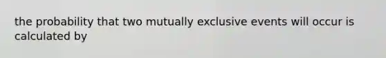 the probability that two mutually exclusive events will occur is calculated by