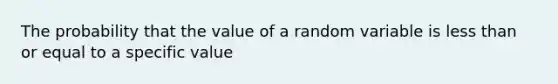 The probability that the value of a random variable is less than or equal to a specific value