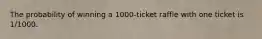 The probability of winning a 1000-ticket raffle with one ticket is 1/1000.