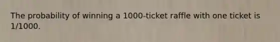 The probability of winning a 1000-ticket raffle with one ticket is 1/1000.