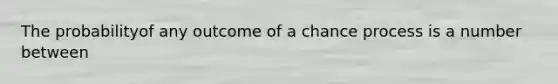 The probabilityof any outcome of a chance process is a number between