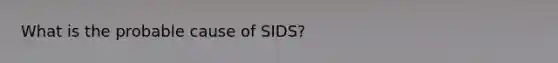 What is the probable cause of SIDS?