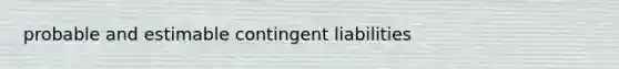 probable and estimable contingent liabilities