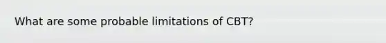 What are some probable limitations of CBT?