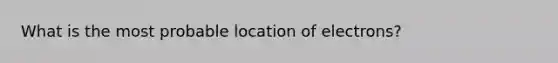 What is the most probable location of electrons?