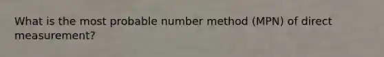 What is the most probable number method (MPN) of direct measurement?