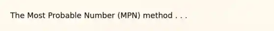 The Most Probable Number (MPN) method . . .