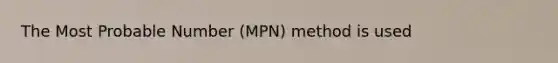 The Most Probable Number (MPN) method is used