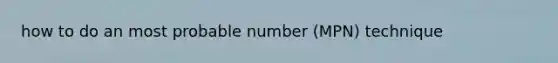 how to do an most probable number (MPN) technique