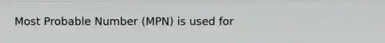 Most Probable Number (MPN) is used for