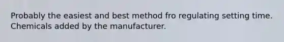 Probably the easiest and best method fro regulating setting time. Chemicals added by the manufacturer.