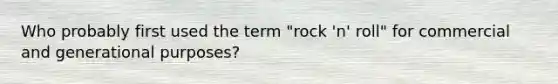 Who probably first used the term "rock 'n' roll" for commercial and generational purposes?