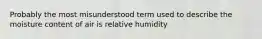 Probably the most misunderstood term used to describe the moisture content of air is relative humidity