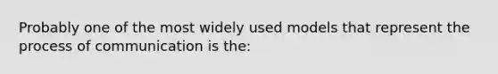 Probably one of the most widely used models that represent the process of communication is the: