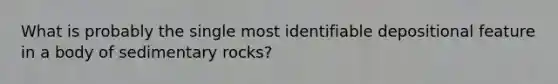 What is probably the single most identifiable depositional feature in a body of sedimentary rocks?