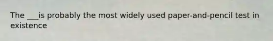 The ___is probably the most widely used paper-and-pencil test in existence