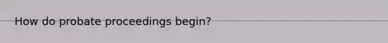 How do probate proceedings begin?