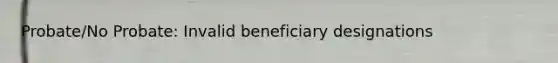 Probate/No Probate: Invalid beneficiary designations