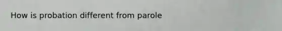 How is probation different from parole