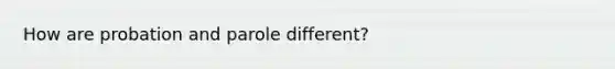 How are probation and parole different?