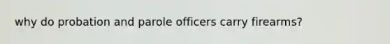 why do probation and parole officers carry firearms?