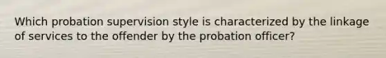 Which probation supervision style is characterized by the linkage of services to the offender by the probation officer?