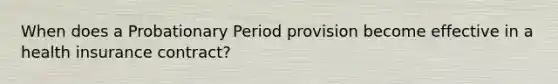 When does a Probationary Period provision become effective in a health insurance contract?