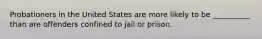 Probationers in the United States are more likely to be __________ than are offenders confined to jail or prison.