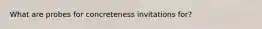 What are probes for concreteness invitations for?