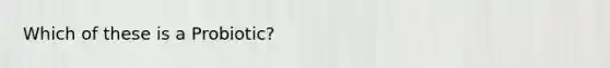 Which of these is a Probiotic?