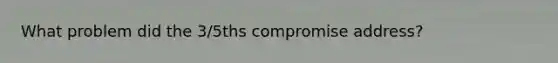 What problem did the 3/5ths compromise address?