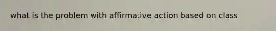 what is the problem with affirmative action based on class