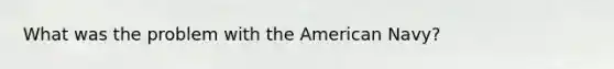 What was the problem with the American Navy?