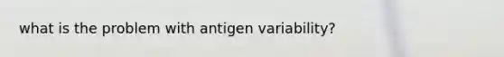 what is the problem with antigen variability?