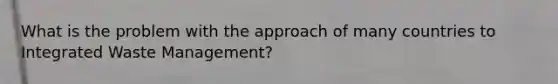 What is the problem with the approach of many countries to Integrated Waste Management?