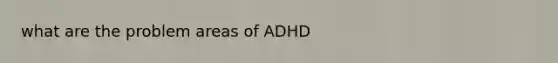 what are the problem areas of ADHD