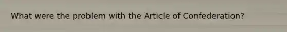 What were the problem with the Article of Confederation?