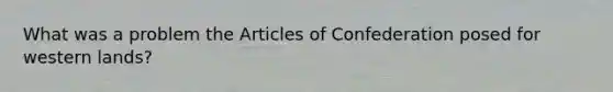 What was a problem the Articles of Confederation posed for western lands?