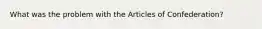 What was the problem with the Articles of Confederation?