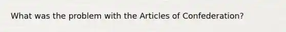 What was the problem with the Articles of Confederation?