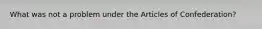What was not a problem under the Articles of Confederation?
