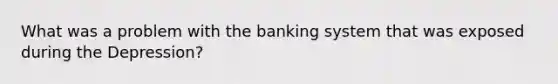 What was a problem with the banking system that was exposed during the Depression?