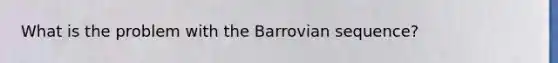 What is the problem with the Barrovian sequence?