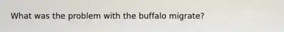 What was the problem with the buffalo migrate?