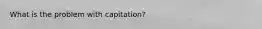 What is the problem with capitation?