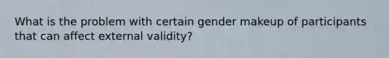 What is the problem with certain gender makeup of participants that can affect external validity?