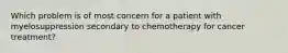 Which problem is of most concern for a patient with myelosuppression secondary to chemotherapy for cancer treatment?