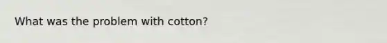 What was the problem with cotton?